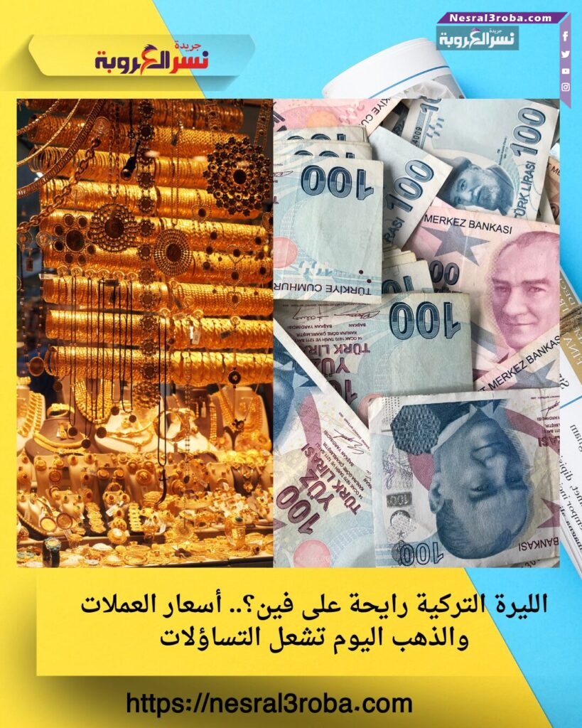 الليرة التركية رايحة على فين؟.. أسعار العملات والذهب اليوم تشعل التساؤلات