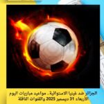 الجزائر ضد غينيا الاستوائية.. مواعيد مباريات اليوم الأربعاء 31 ديسمبر 2025 والقنوات الناقلة