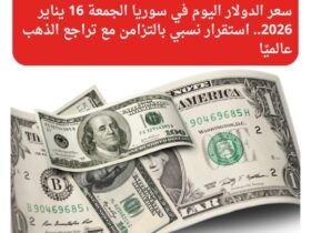 سعر الدولار اليوم في سوريا الجمعة 16 يناير 2026.. استقرار نسبي بالتزامن مع تراجع الذهب عالميًا