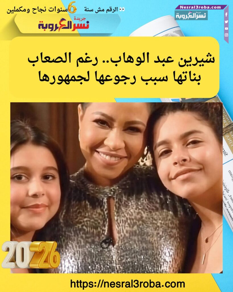 شيرين عبد الوهاب.. رغم الصعاب بناتها سبب رجوعها لجمهورها