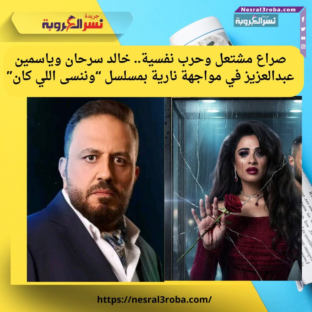 حرب نفسية وصراع مشتعل.. خالد سرحان يشعل الأزمات مع ياسمين عبدالعزيز في مسلسل وننسى اللي كان