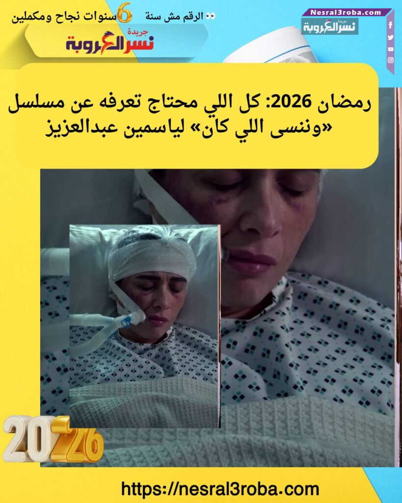 "ياسمين عبدالعزيز في «وننسى اللي كان» رمضان 2026: صراعات الماضي والجراح الشخصية 🌙🔥"