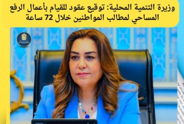 وزيرة التنمية المحلية: توقيع عقود لإنهاء أعمال الرفع المساحي لمطالب المواطنين خلال 72 ساعة