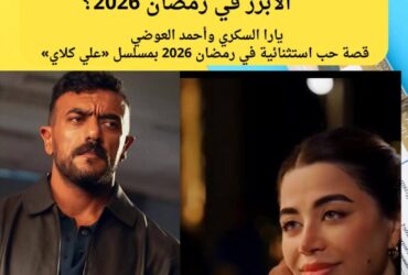 يارا السكري وأحمد العوضي.. قصة حب استثنائية في رمضان 2026 بمسلسل «علي كلاي»