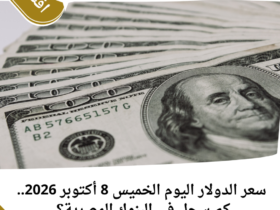 سعر الدولار اليوم الخميس 8 أكتوبر 2026.. كم سجل في البنوك المصرية؟ 3 سعر الدولار اليوم الخميس 8 أكتوبر 2026.. كم سجل في البنوك المصرية؟
